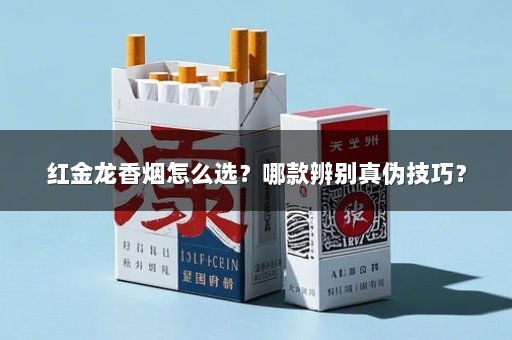 红金龙香烟怎么选？哪款辨别真伪技巧？